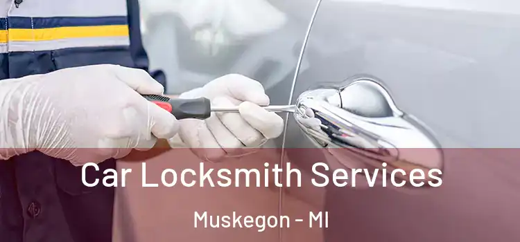 Car Locksmith Services Muskegon - MI