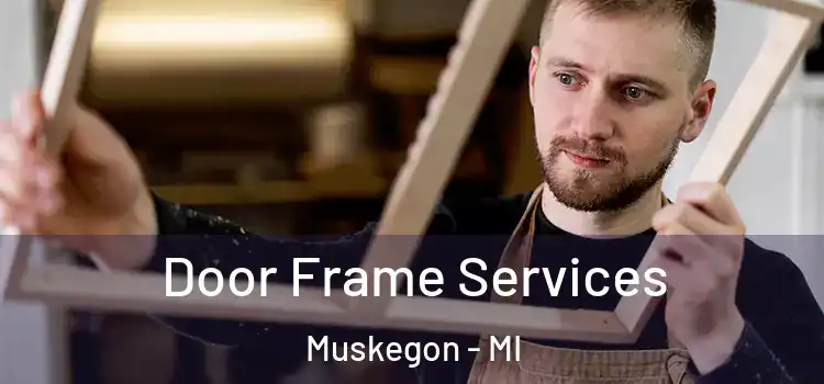 Door Frame Services Muskegon - MI